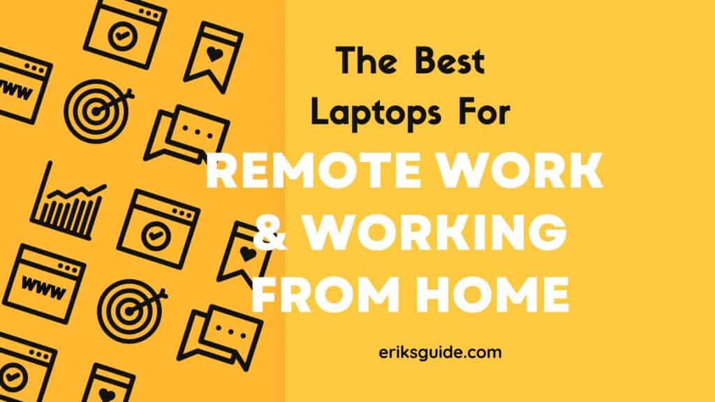 The Best Laptops for Remote Work and Working From Home