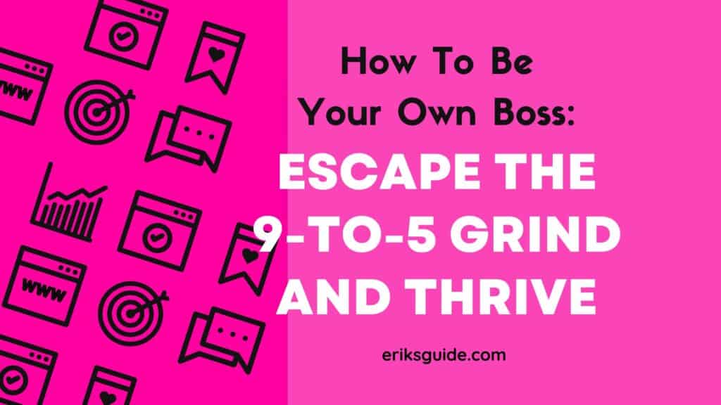 Be your own boss: How & why to escape the 9 to 5 grind and thrive